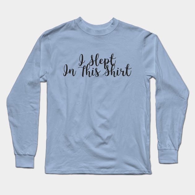 I Slept In This Shirt Long Sleeve T-Shirt by DesignTrap